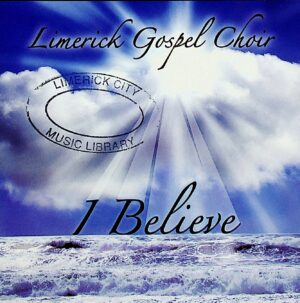 Limerick Gospel Choir – I Believe (2010)