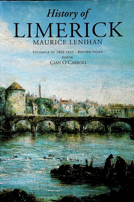 Limerick: its history and antiquities, ecclesiastical, civil, and military: from the earliest ages by Maurice Lenihan (1866)