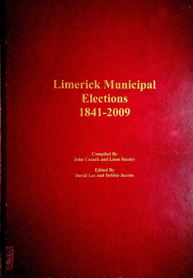 Limerick Municipal Elections 1841-2009 compiled by John Cusack and Liam Hanley (2010)