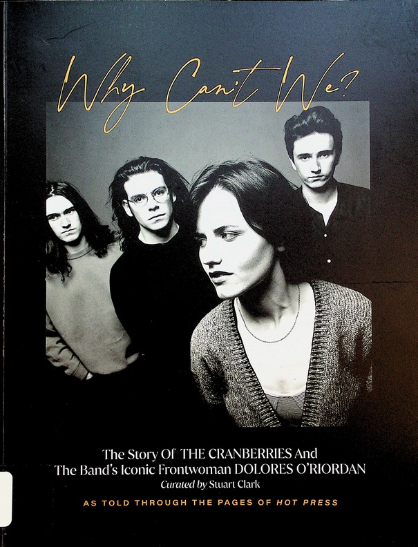 Why Can't We? The Story of The Cranberries and their Iconic Front Woman, Dolores O'Riordan, curated by Stuart Clark (2021