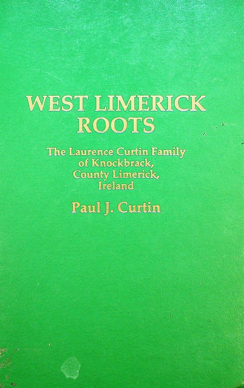 West Limerick Roots: the Laurence Curtin Family of Knockbrack, Co. Limerick, Ireland by Paul J. Curtin (1995)