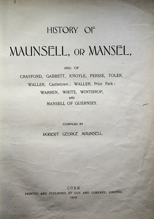History of Maunsell, or Mansell and of Crayford, Gabbett, Knoyle, Persse, Toler, Waller, Castletown; Waller, Prior Park; Warren, White, Winthrop and Mansell of Guernsey by Robert George Maunsell (1903)