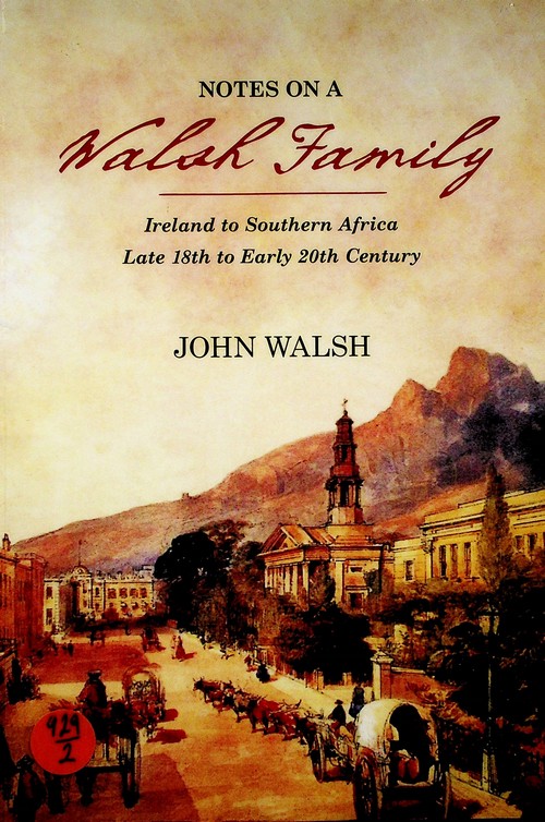 Notes on a Walsh Family: Ireland to Southern Africa, late 18th to early 20th century by John Walsh (2017)